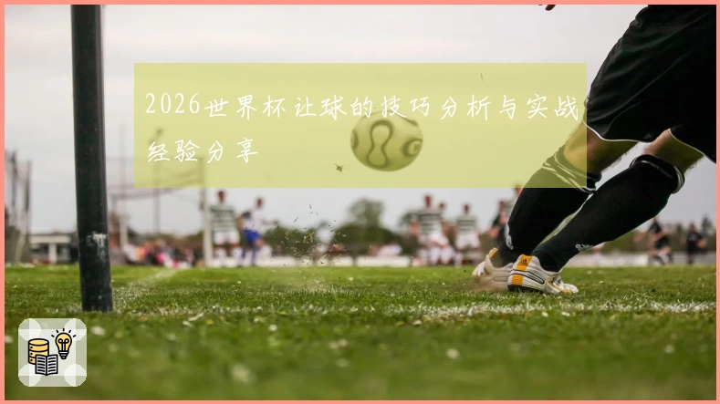 2026世界杯让球的技巧分析与实战经验分享